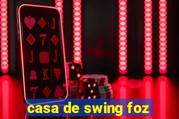 casa de swing foz